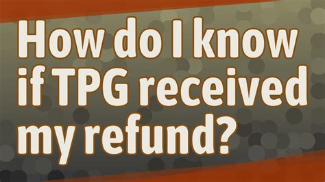 tpg refund|tpg received my refund.